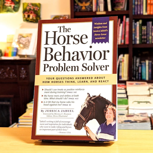 The Horse Behavior Problem Solver : Your Questions Answered About How Horses Think, Learn, and React