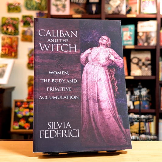 Caliban and the Witch: Women, the Body and Primitive Accumulation