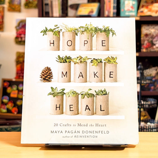 Hope, Make, Heal: 20 Crafts to Mend the Heart