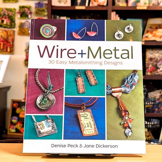 Wire + Metal: 30 Easy Metalsmithing Designs