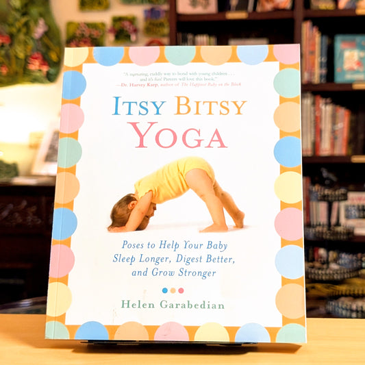 Itsy Bitsy Yoga: Poses to Help Your Baby Sleep Longer, Digest Better, and Grow Stronger