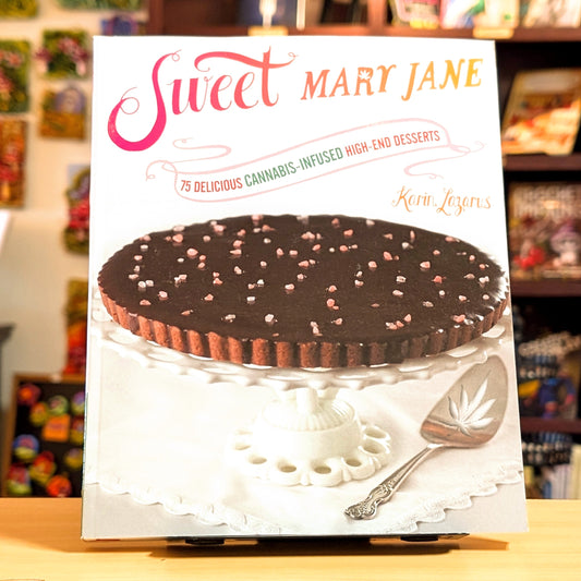 Sweet Mary Jane: 75 Delicious Cannabis-Infused High-End Desserts