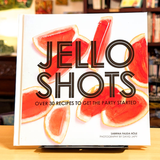Jello Shots: Over 30 Recipes to Get the Party Started