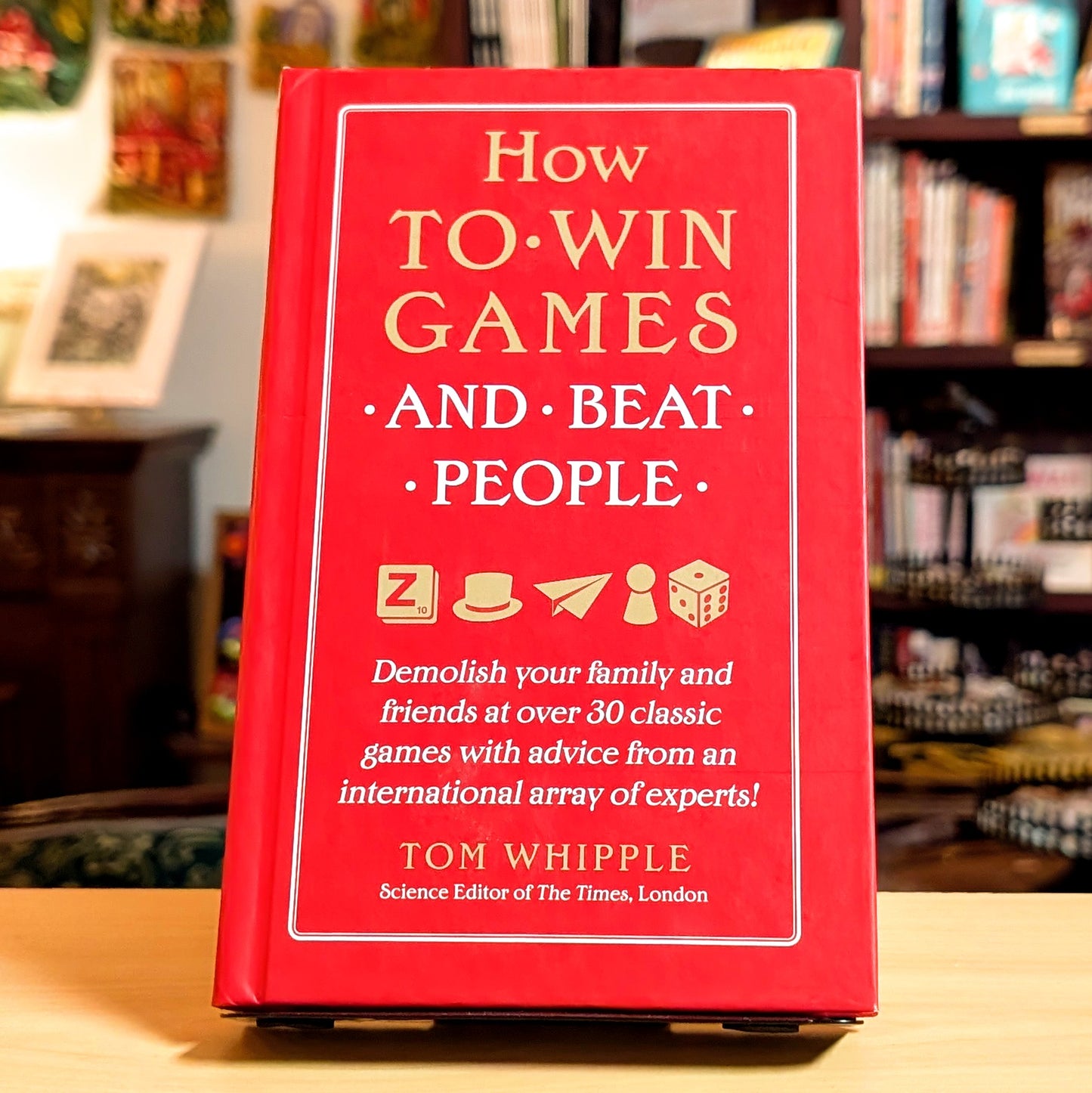 How to Win Games and Beat People: Demolish Your Family and Friends at over 30 Classic Games with Advice from an International Array of Experts