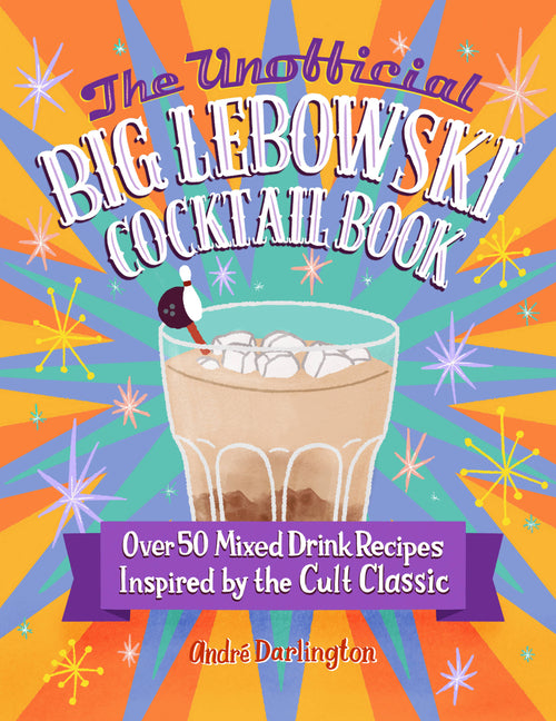 Unofficial Big Lebowski Cocktail Book: Over 50 Mixed Drink Recipes Inspired by the Cult Classic