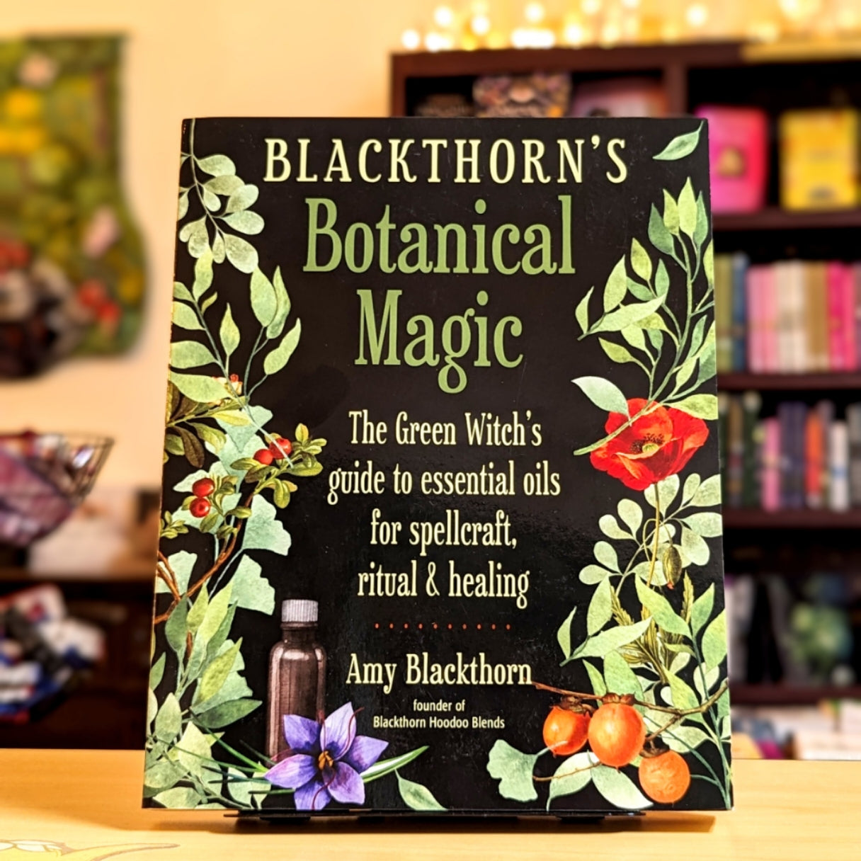 Blackthorn's Botanical Magic: The Green Witch’s Guide to Essential Oils for Spellcraft, Ritual & Healing