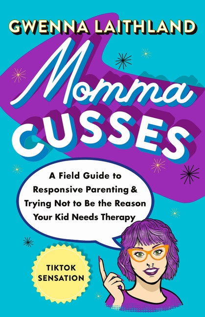 Momma Cusses: A Field Guide to Responsive Parenting  & Trying Not to Be the Reason Your Kid Needs Therapy