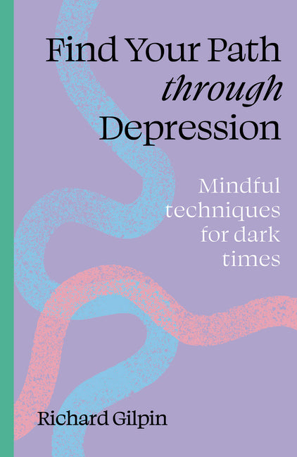 Find Your Path Through Depression: Mindful Techniques for Dark Times