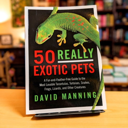 50 Really Exotic Pets: A Fur-and-Feather-Free Guide to the Most Lovable Tarantulas, Tortoises, Snakes, Frogs, Lizards, and Other Creatures