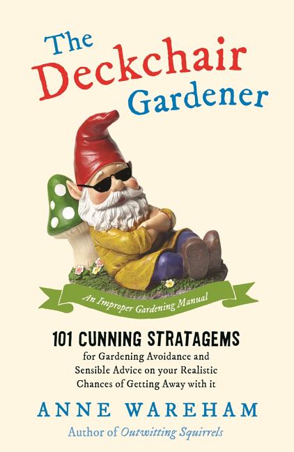 Deckchair Gardener: 101 Cunning Strategems for Gardening Avoidance and Sensible Advice on Your Realistic Chances of Getting Away with It