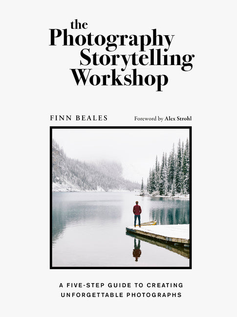 Photography Storytelling Workshop: A Five-Step Guide to Creating Unforgettable Photographs