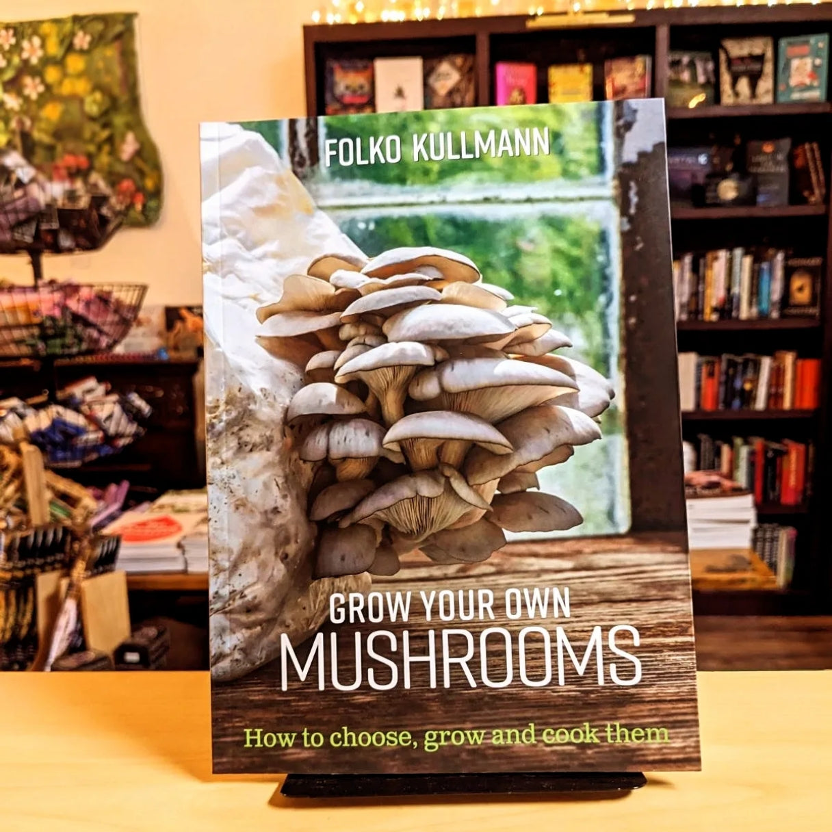 Grow Your Own Mushrooms: How to choose, grow and cook them