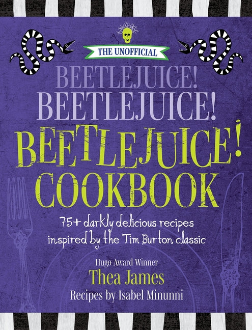 The Unofficial Beetlejuice! Beetlejuice! Beetlejuice! Cookbook: 75 darkly delicious Halloween recipes inspired by the Tim Burton classic