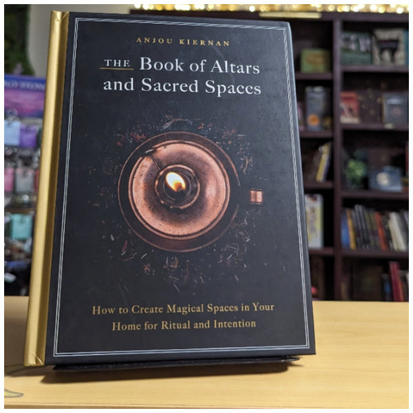 The Book of Altars and Sacred Spaces: How to Create Magical Spaces in Your Home for Ritual and Intention