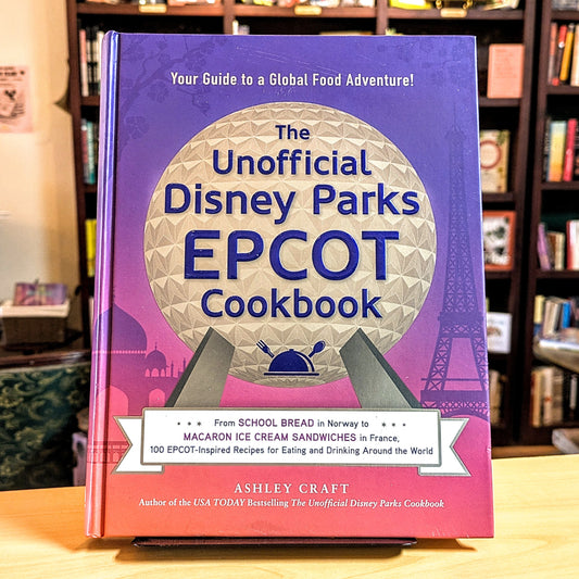 Unofficial Disney Parks EPCOT Cookbook: From School Bread in Norway to Macaron Ice Cream Sandwiches in France, 100 Epcot-Inspired Recipes for Eating a