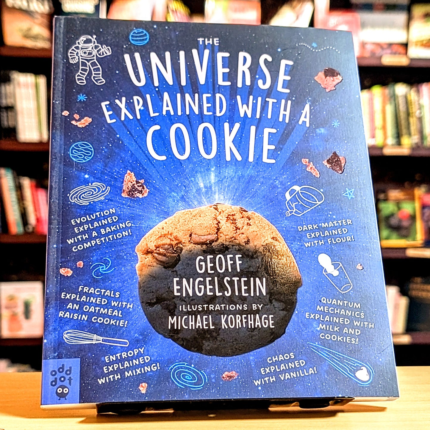 The Universe Explained with a Cookie: What Baking Cookies Can Teach Us About Quantum Mechanics, Cosmology, Evolution, Chaos, Complexity, and More