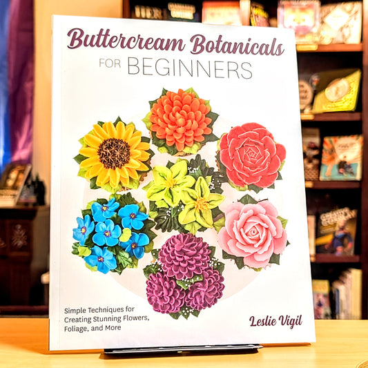 Buttercream Botanicals for Beginners: Simple Techniques for Creating Stunning Flowers, Foliage, and More