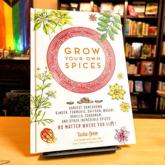 Grow Your Own Spices: Harvest Homegrown Ginger, Turmeric, Saffron, Wasabi, Vanilla, Cardamom, and Other Incredible Spices -- No Matter Where