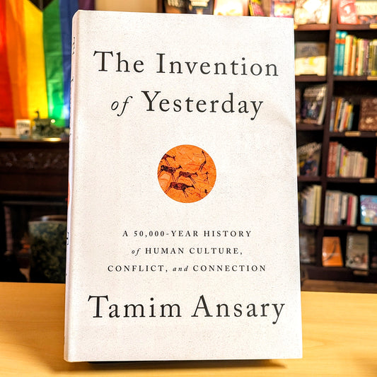 Invention of Yesterday: A 50,000-Year History of Human Culture, Conflict, and Connection