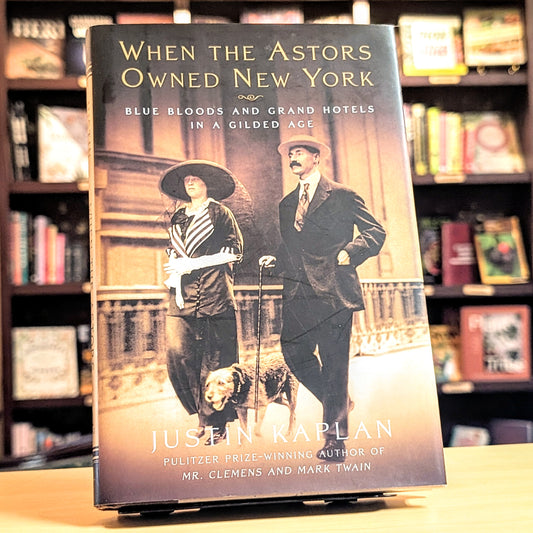 When the Astors Owned New York: Blue Bloods and Grand Hotels in a Gilded Age