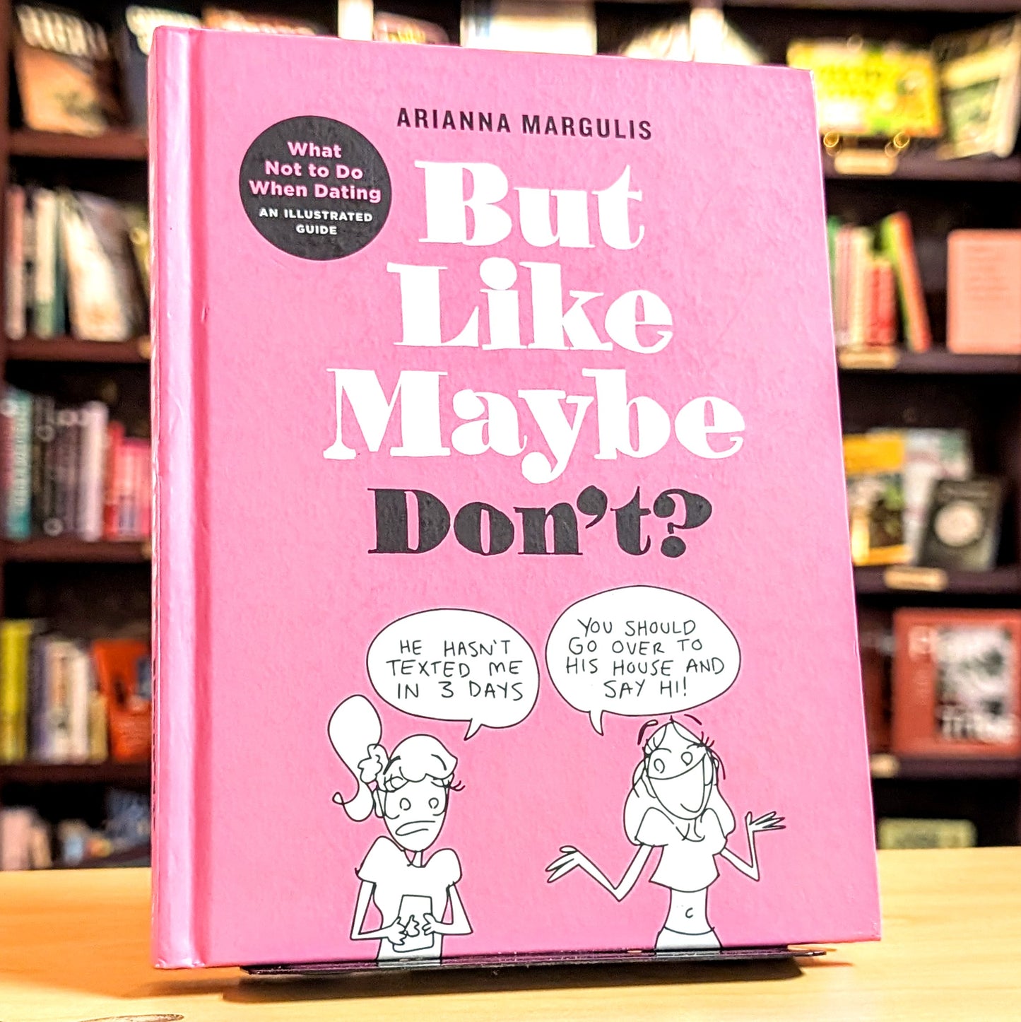 But Like Maybe Don't?: What Not to Do When Dating: An Illustrated Guide