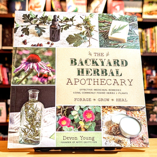 The Backyard Herbal Apothecary: Effective Medicinal Remedies Using Commonly Found Herbs & Plants