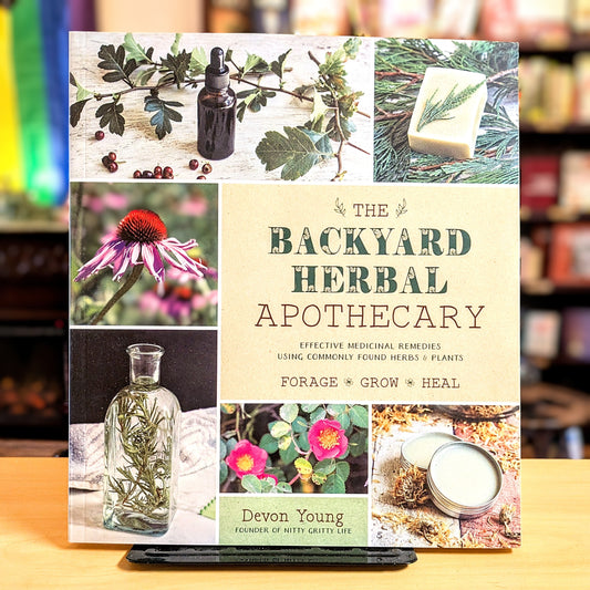 The Backyard Herbal Apothecary: Effective Medicinal Remedies Using Commonly Found Herbs & Plants