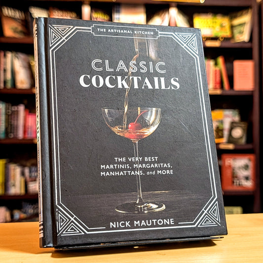 Artisanal Kitchen: Classic Cocktails: The Very Best Martinis, Margaritas, Manhattans, and More