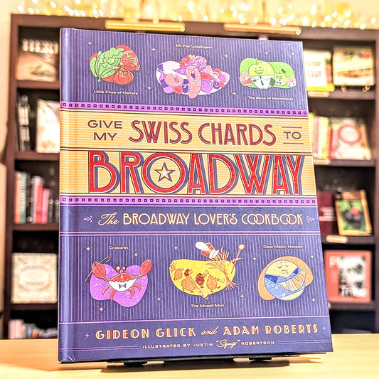 Give My Swiss Chards to Broadway: The Broadway Lover's Cookbook