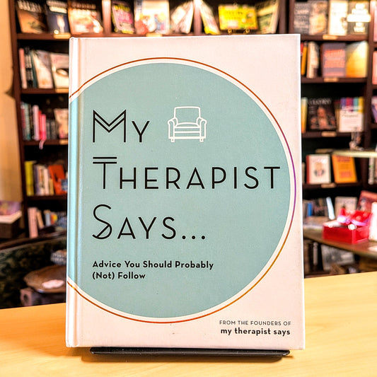 My Therapist Says: Advice You Should Probably (Not) Follow