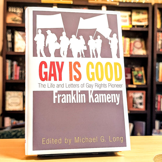 Gay Is Good: The Life and Letters of Gay Rights Pioneer Franklin Kameny