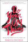 Do Your Om Thing: Bending Yoga Tradition to Fit Your Modern Life – The Practice of Awareness and Intention Beyond the Mat cover image