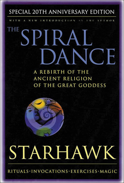 The Spiral Dance: A Rebirth of the Ancient Religion of the Goddess: 20th Anniversary Edition cover image