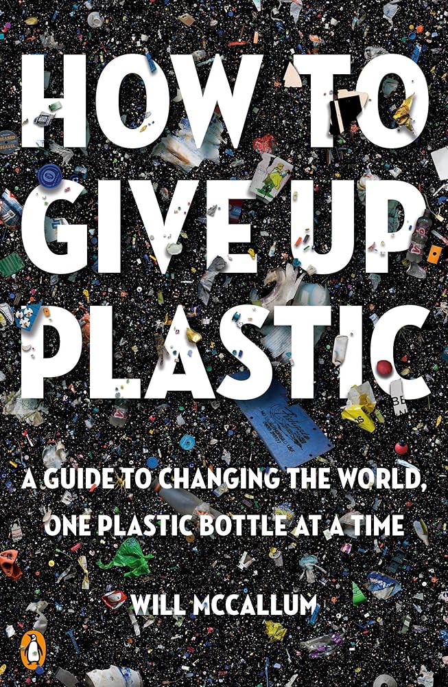 How to Give Up Plastic: A Guide to Changing the World, One Plastic Bottle at a Time cover image