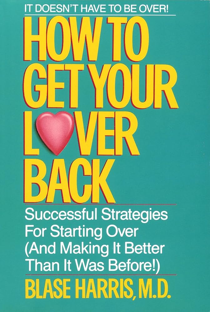 How to Get Your Lover Back: Successful Strategies for Starting Over (& Making It Better Than It Was Before) cover image
