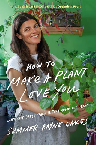 How to Make a Plant Love You: Cultivate Green Space in Your Home and Heart cover image