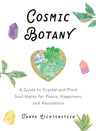 Cosmic Botany: A Guide to Crystal and Plant Soul Mates for Peace, Happiness, and Abundance cover image