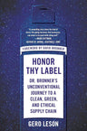 Honor Thy Label: Dr. Bronner's Unconventional Journey to a Clean, Green, and Ethical Supply Chain cover image