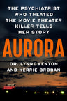 Aurora: The Psychiatrist Who Treated the Movie Theater Killer Tells Her Story cover image