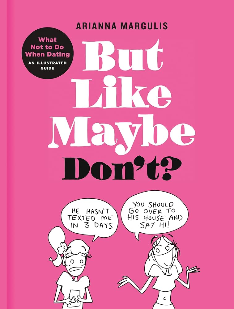 But Like Maybe Don't?: What Not to Do When Dating: An Illustrated Guide cover image