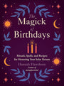 The Magick of Birthdays: Rituals, Spells, and Recipes for Honoring Your Solar Return cover image