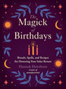 The Magick of Birthdays: Rituals, Spells, and Recipes for Honoring Your Solar Return cover image