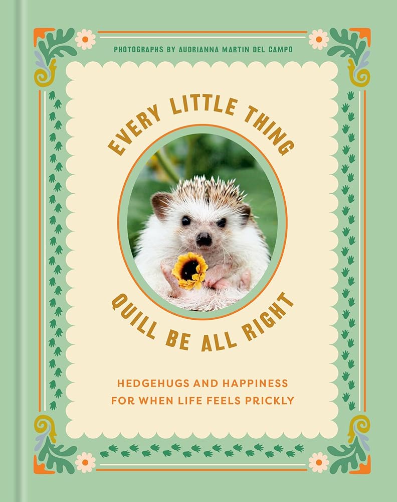 Every Little Thing Quill Be All Right: Hedgehugs and Happiness for When Life Feels Prickly cover image