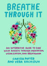 Breathe Through It: An Interactive Guide to Ease Your Anxiety Through Meditation, Visualization, and Breathwork cover image
