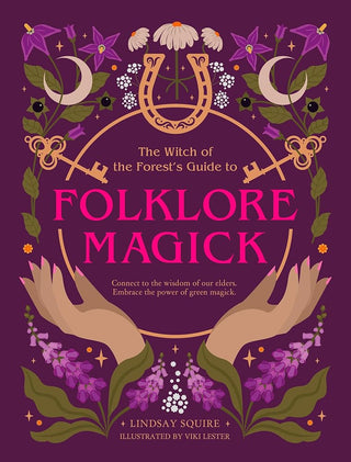 The Witch of the Forest's Guide to Folklore Magick: Connect to the wisdom of our elders. Embrace the power of green magick. cover image