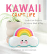 Kawaii Craft Life: Super-Cute Projects for Home, Work, and Play cover image