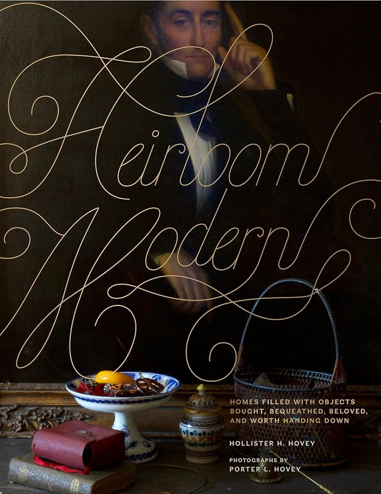 Heirloom Modern: Homes filled with objects bought, bequeathed, beloved, and worth handing down cover image