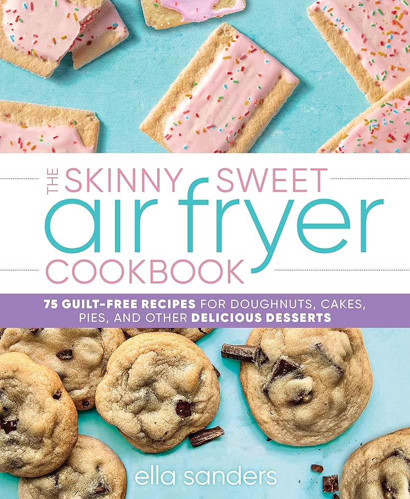 The Skinny Sweet Air Fryer Cookbook: 75 Guilt-Free Recipes for Doughnuts, Cakes, Pies, and Other Delicious Desserts cover image