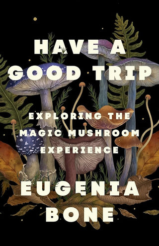 Have a Good Trip: Exploring the Magic Mushroom Experience cover image