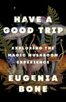 Have a Good Trip: Exploring the Magic Mushroom Experience cover image